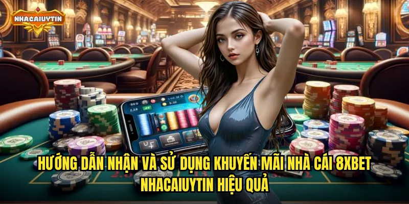 Trải Nghiệm Khuyến Mãi Nhà Cái 8Xbet - Ưu Đãi Không Giới Hạn 2 Hướng dẫn nhận và sử dụng khuyến mãi nhà cái 8Xbet nhacaiuytin hiệu quả