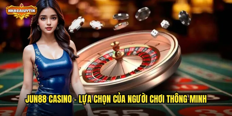 Trải Nghiệm Nhà Cái Casino Jun88 - Nhacaiuytin Hướng Dẫn Đầy Đủ 1 Jun88 casino - lựa chọn của người chơi thông minh