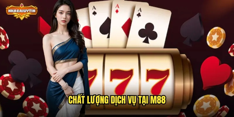 Nhà Cái Game Bài M88 Uy Tín - Nhacaiuytin Review Chi Tiết 2 Chất lượng dịch vụ tại M88